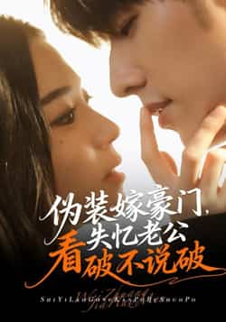 热门短剧伪装嫁豪门，失忆老公看破不说破全集完整版免费稳定在线观看，未删减，百度夸克网盘资源分享下载。