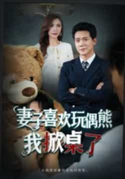 热门短剧妻子喜欢玩偶熊，我掀桌了全集完整版未删减免费在线播放，百度网盘夸克网盘资源分享下载